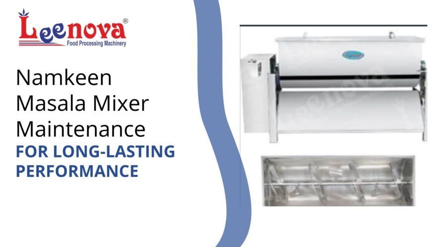 Namkeen Masala Mixer Maintenance for Long-Lasting Performance